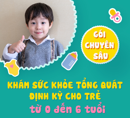 Gói khám sức khoẻ tổng quát định kỳ Cao cấp cho trẻ từ 0 đến 6 tuổi