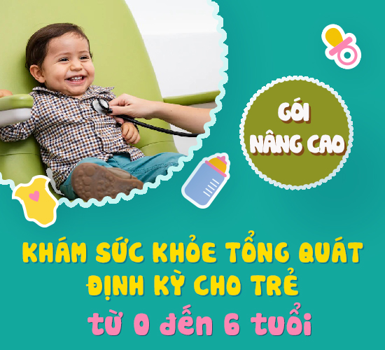 Gói khám sức khoẻ tổng quát định kỳ Nâng cao cho trẻ từ 0 đến 6 tuổi